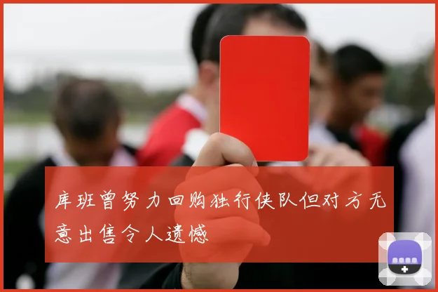 库班曾努力回购独行侠队但对方无意出售令人遗憾